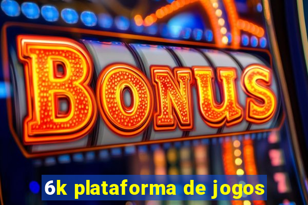 6k plataforma de jogos